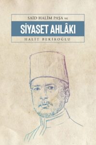 Said Halim Paşa ve Siyaset Ahlâkı - Halit Bekiroğlu