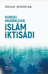 Küresel Krizden Çıkış - İslam İktisadı - İhsan Şenocak
